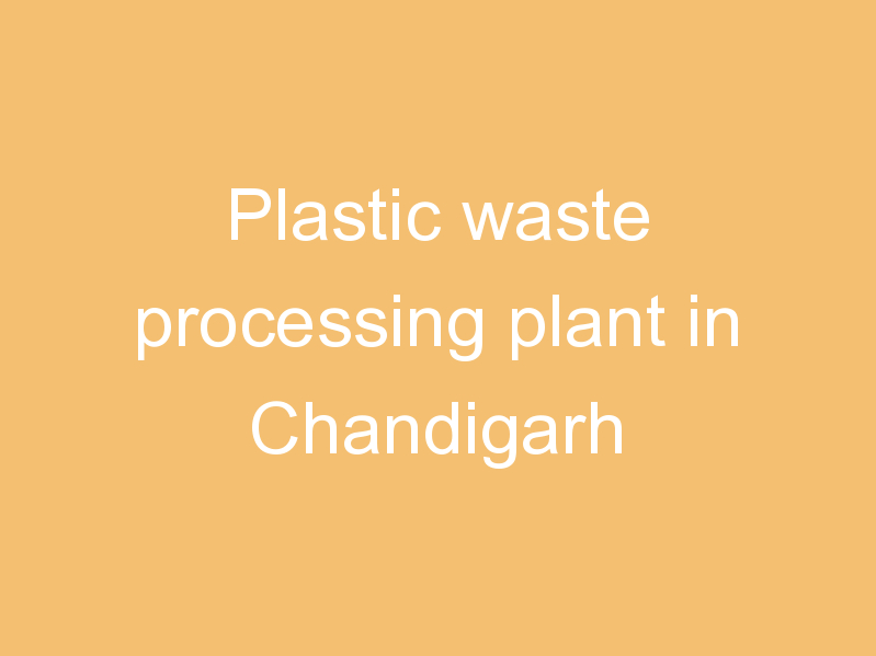 Plastic waste processing plant in Chandigarh