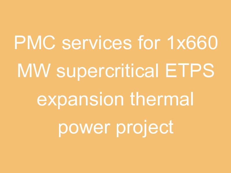 PMC services for 1x660 MW supercritical ETPS expansion thermal power project