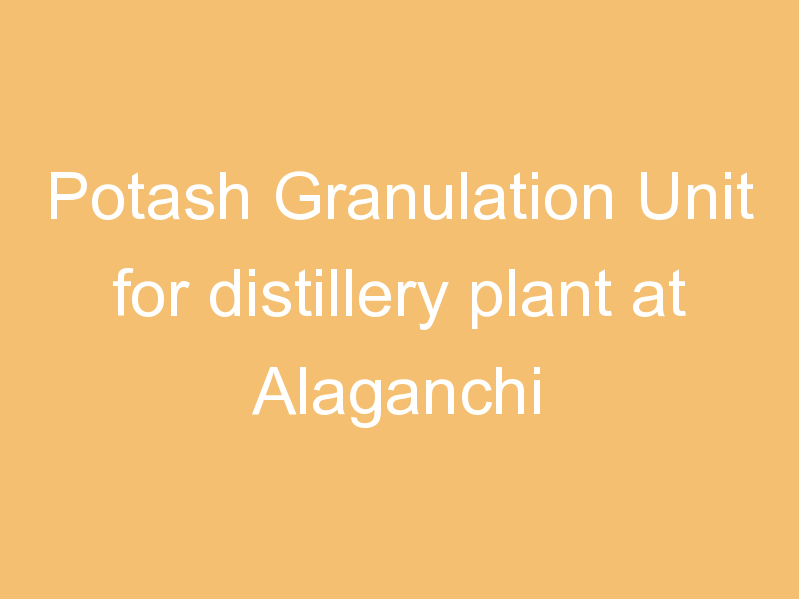 Potash Granulation Unit for distillery plant at Alaganchi