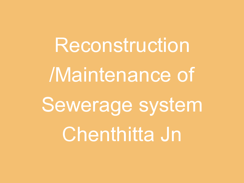 Reconstruction /Maintenance of Sewerage system Chenthitta Jn