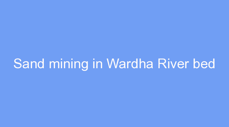 Sand mining in Wardha River bed