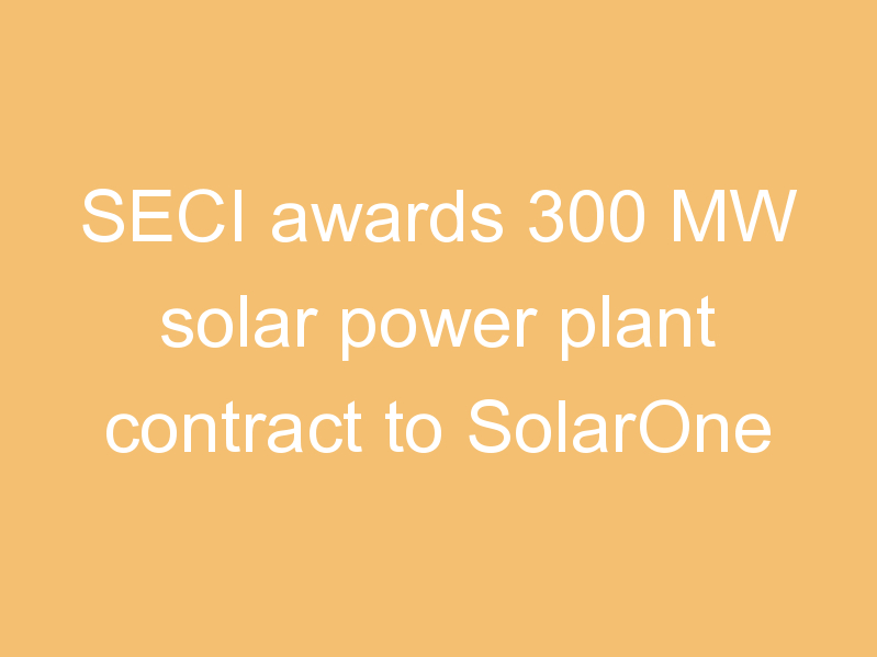 SECI awards 300 MW solar power plant contract to SolarOne
