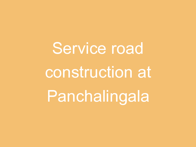 Service road construction at Panchalingala