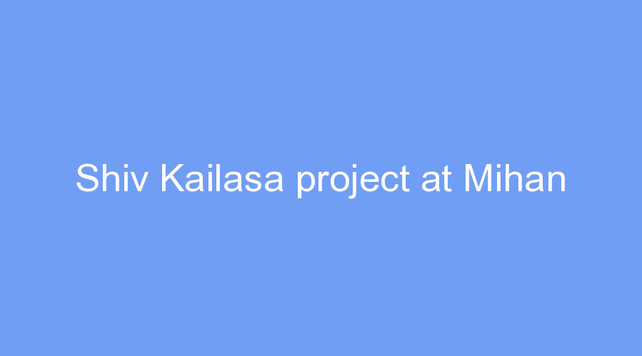 Shiv Kailasa project at Mihan