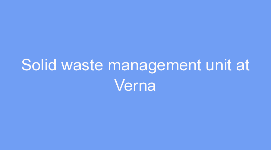 Solid waste management unit at Verna