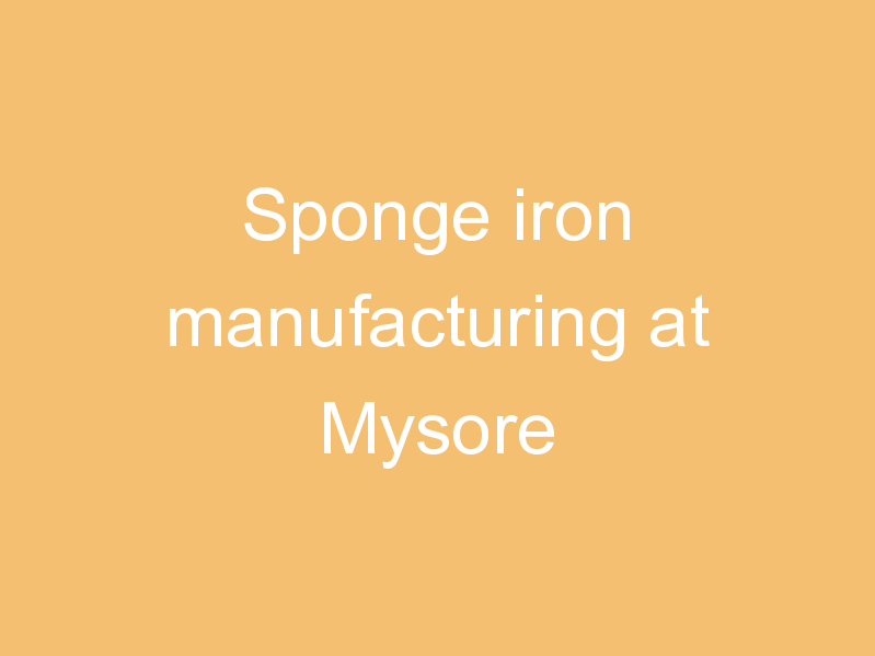 Sponge iron manufacturing at Mysore