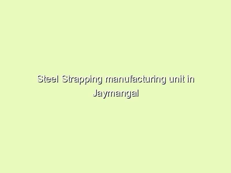 Steel Strapping manufacturing unit in Jaymangal