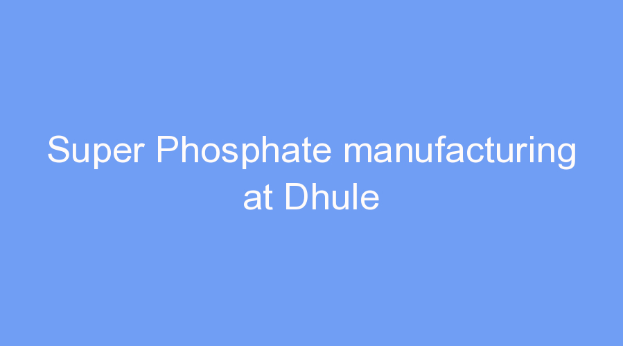 Super Phosphate manufacturing at Dhule