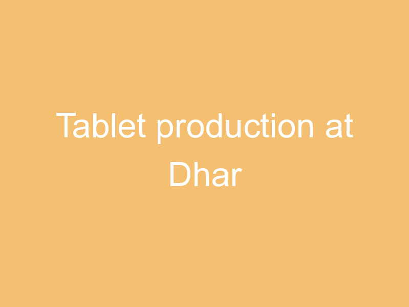 Tablet production at Dhar