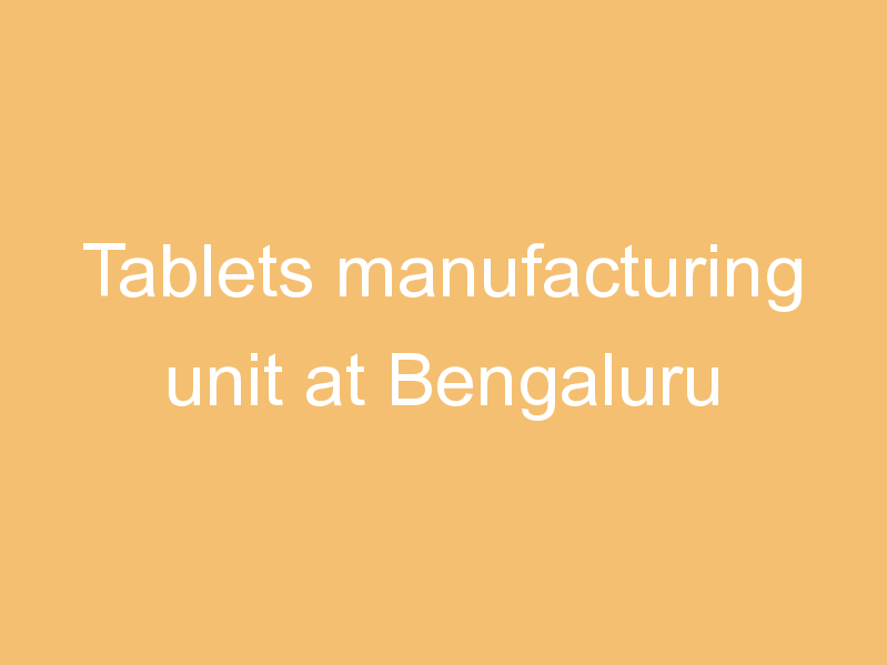 Tablets manufacturing unit at Bengaluru