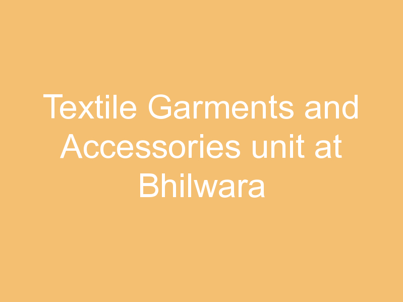 Textile Garments and Accessories unit at Bhilwara