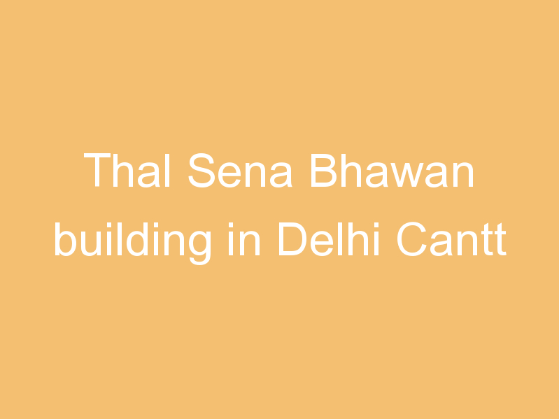 Thal Sena Bhawan building in Delhi Cantt