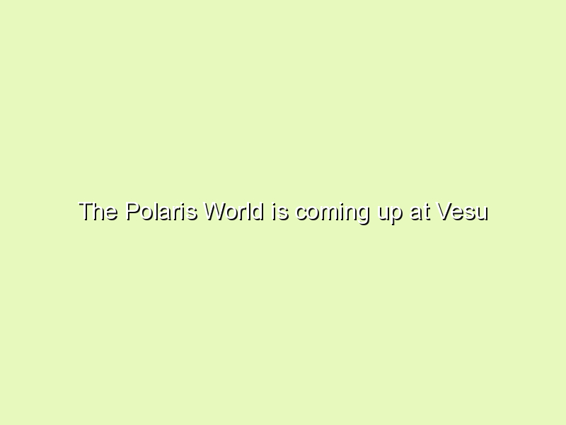 The Polaris World is coming up at Vesu