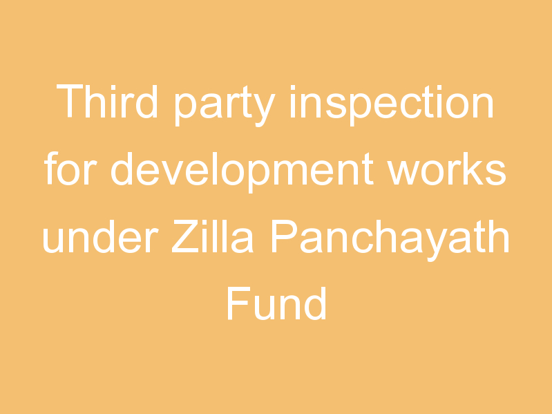 Third party inspection for development works under Zilla Panchayath Fund