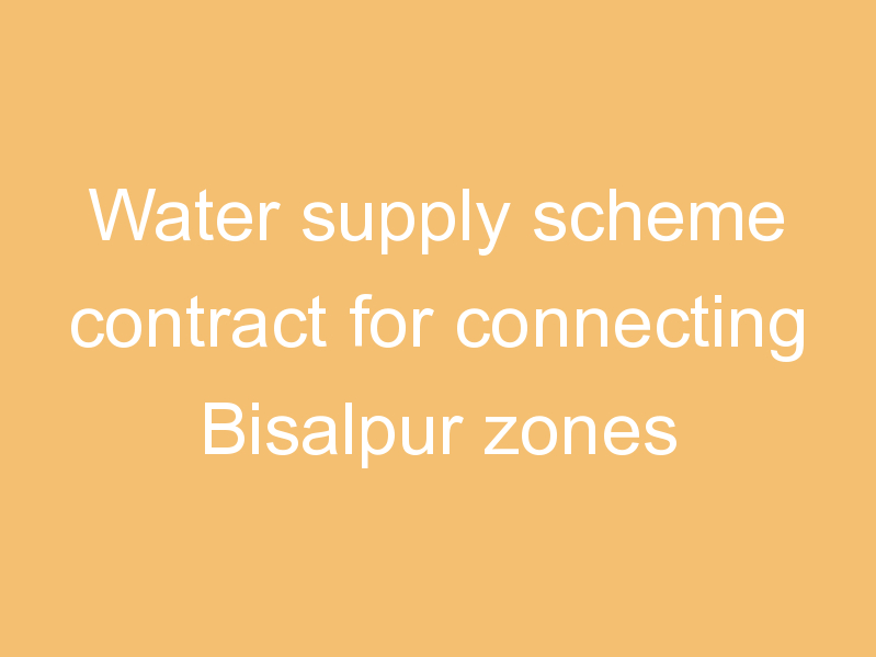 Water supply scheme contract for connecting Bisalpur zones