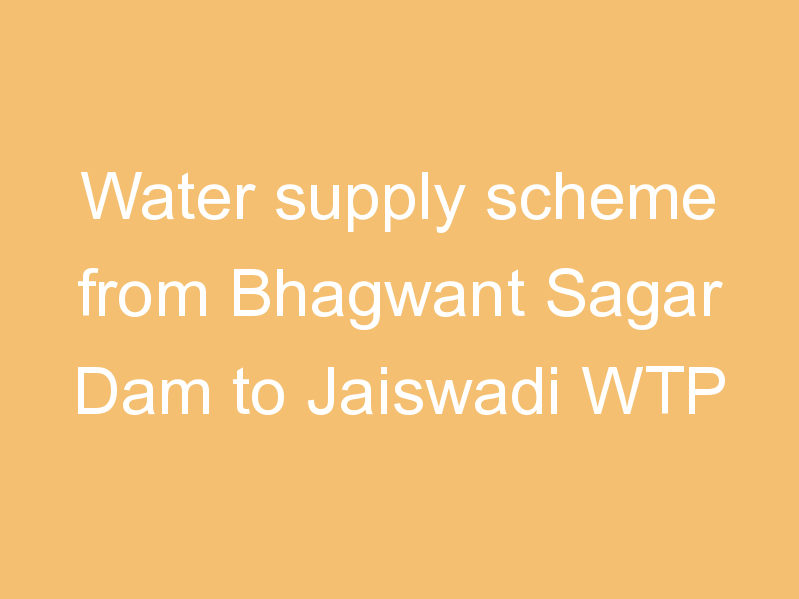 Water supply scheme from Bhagwant Sagar Dam to Jaiswadi WTP