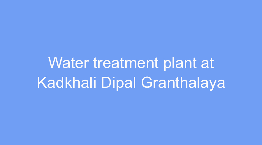 Water treatment plant at Kadkhali Dipal Granthalaya