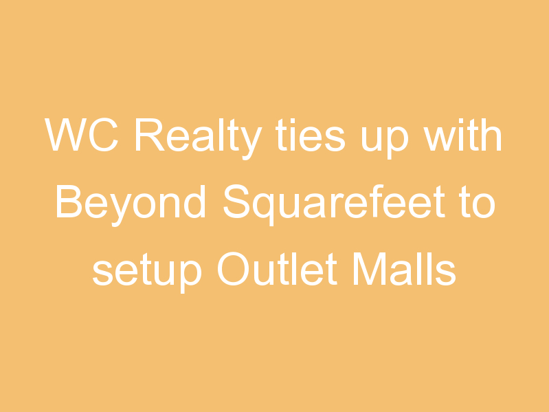 WC Realty ties up with Beyond Squarefeet to setup Outlet Malls