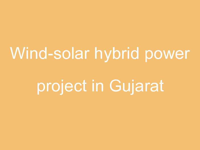 Wind-solar hybrid power project in Gujarat