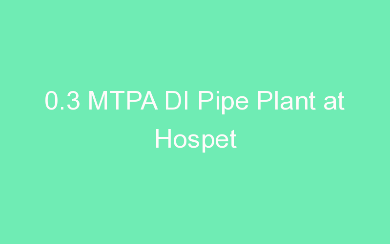 0.3 MTPA DI Pipe Plant at Hospet