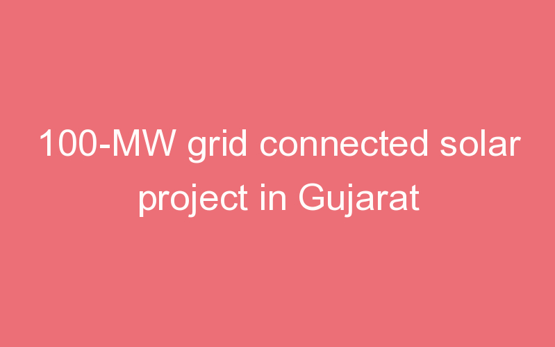 100-MW grid connected solar project in Gujarat