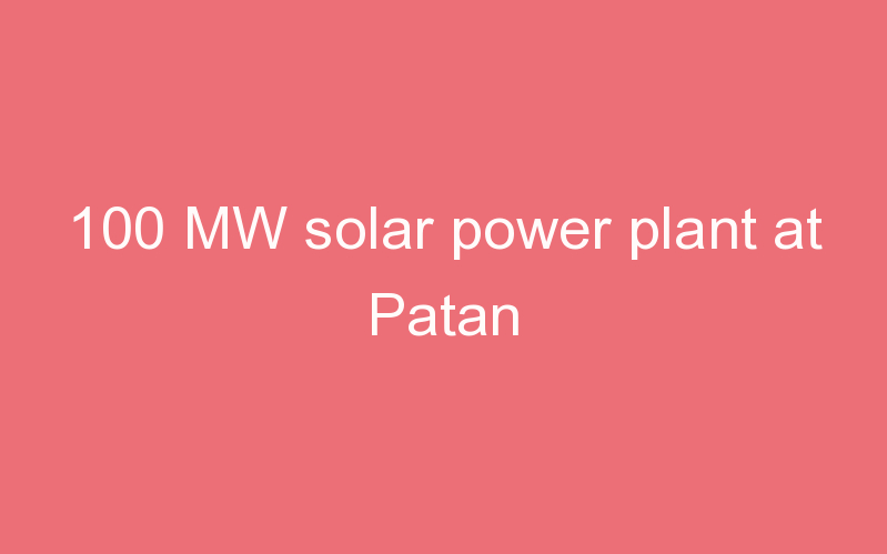 100 MW solar power plant at Patan