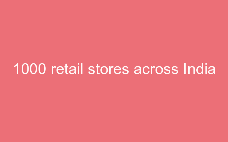 1000 retail stores across India