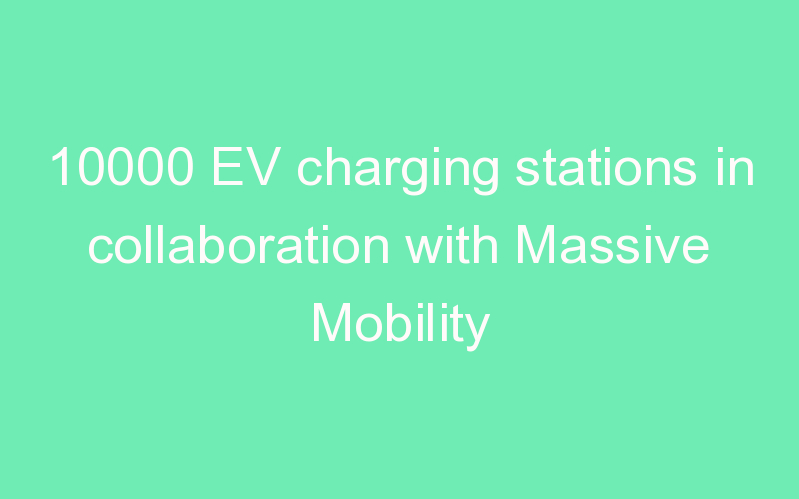 10000 EV charging stations in collaboration with Massive Mobility