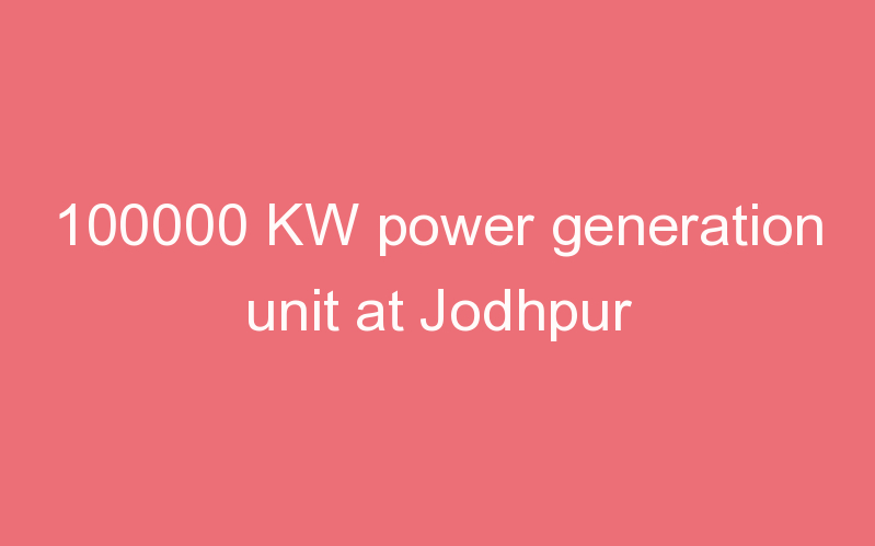 100000 KW power generation unit at Jodhpur