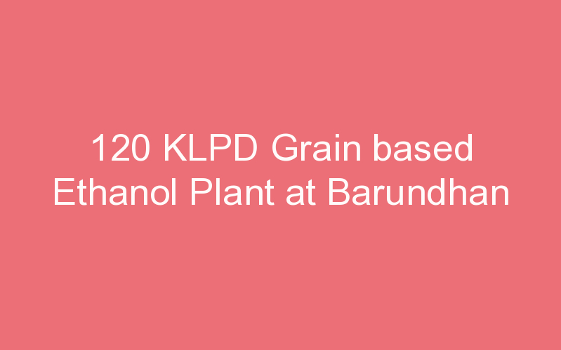 120 KLPD Grain based Ethanol Plant at Barundhan