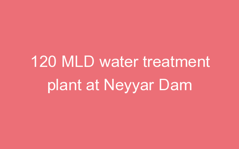 120 MLD water treatment plant at Neyyar Dam