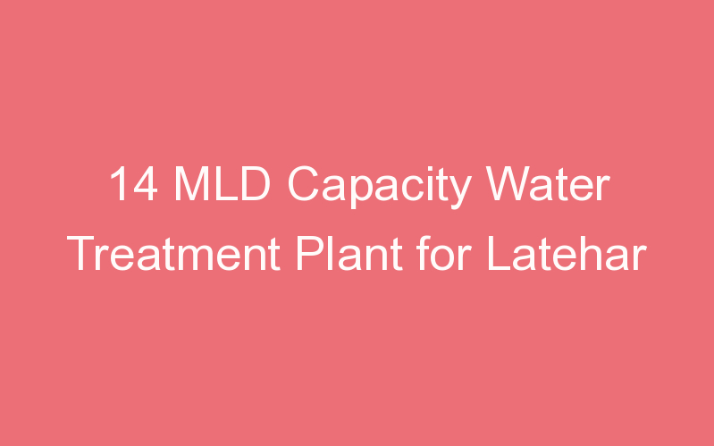 14 MLD Capacity Water Treatment Plant for Latehar