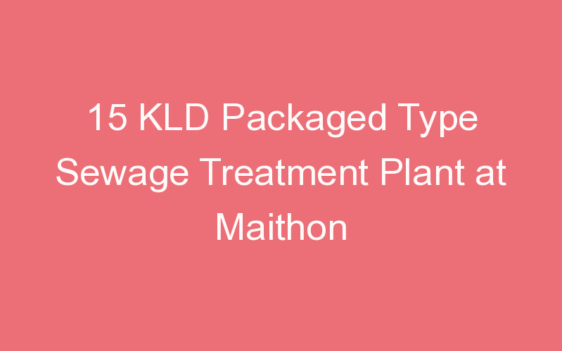 15 KLD Packaged Type Sewage Treatment Plant at Maithon