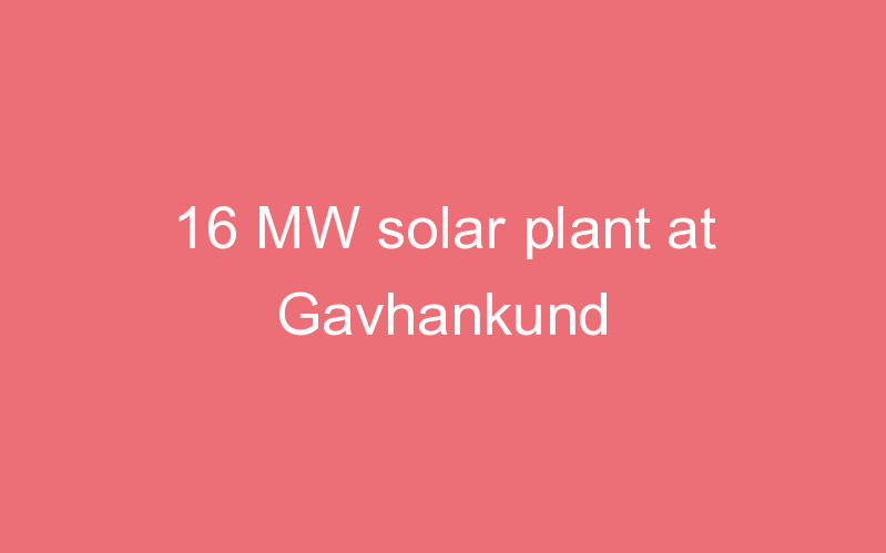 16 MW solar plant at Gavhankund