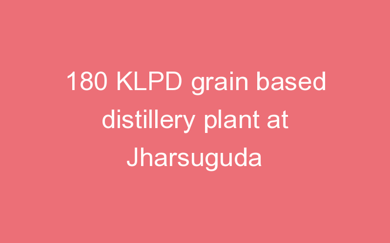 180 KLPD grain based distillery plant at Jharsuguda