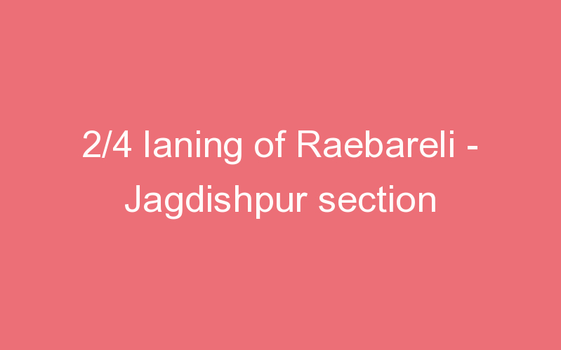 2/4 laning of Raebareli - Jagdishpur section