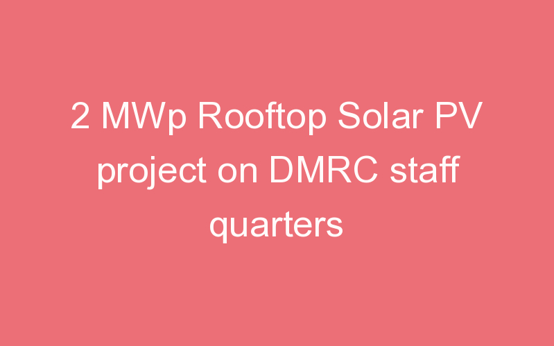 2 MWp Rooftop Solar PV project on DMRC staff quarters