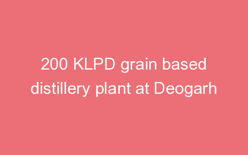 200 KLPD grain based distillery plant at Deogarh