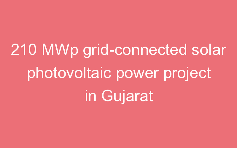 210 MWp grid-connected solar photovoltaic power project in Gujarat