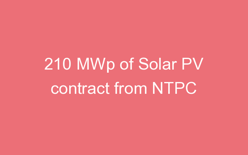 210 MWp of Solar PV contract from NTPC