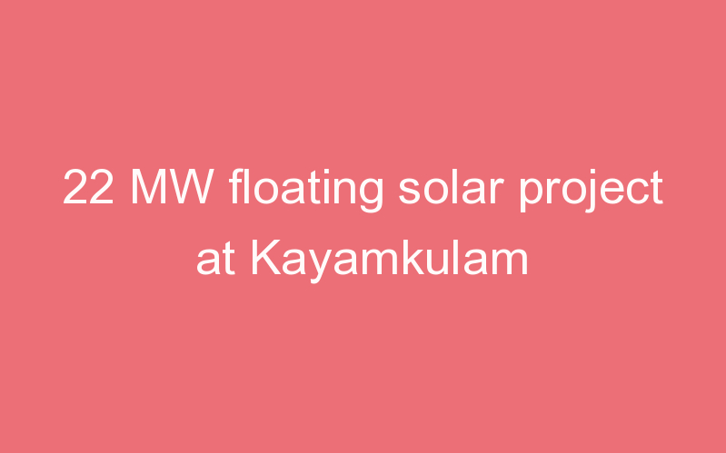 22 MW floating solar project at Kayamkulam