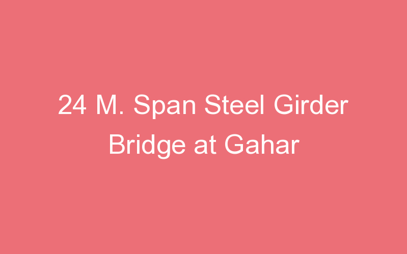 24 M. Span Steel Girder Bridge at Gahar