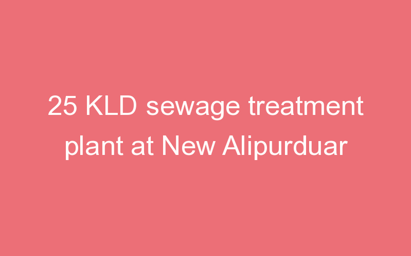 25 KLD sewage treatment plant at New Alipurduar