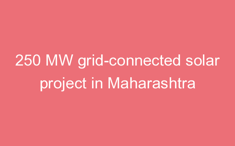 250 MW grid-connected solar project in Maharashtra