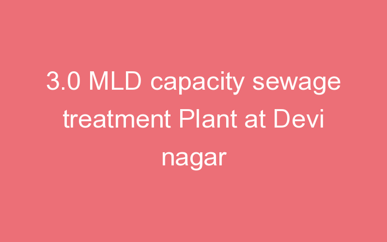 3.0 MLD capacity sewage treatment Plant at Devi nagar