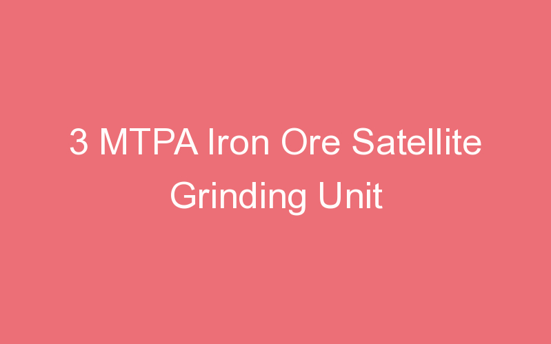 3 MTPA Iron Ore Satellite Grinding Unit
