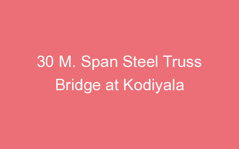 30 M. Span Steel Truss Bridge at Kodiyala