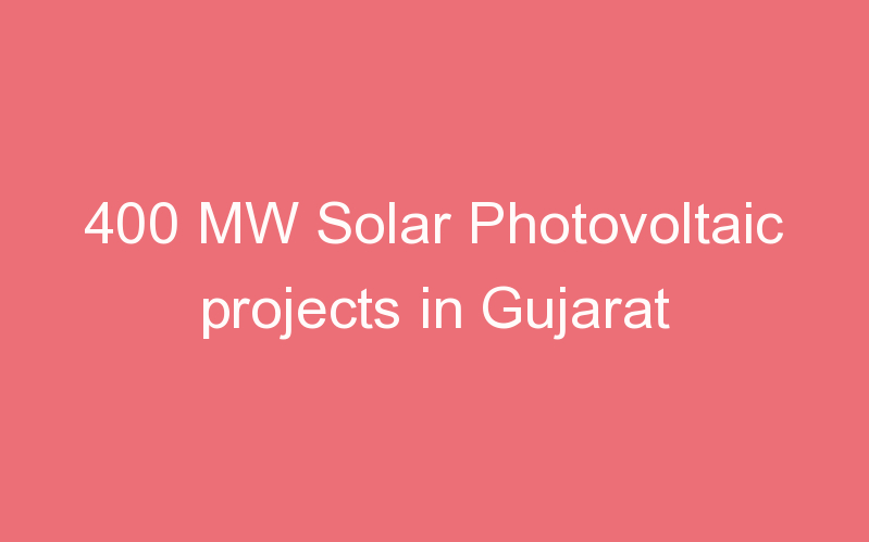 400 MW Solar Photovoltaic projects in Gujarat