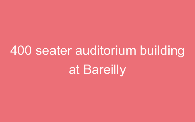 400 seater auditorium building at Bareilly