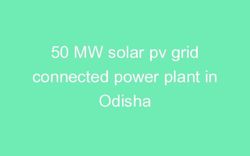 50 MW solar pv grid connected power plant in Odisha